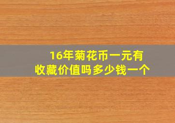 16年菊花币一元有收藏价值吗多少钱一个