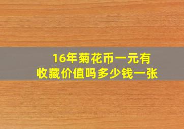 16年菊花币一元有收藏价值吗多少钱一张