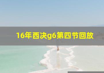 16年西决g6第四节回放