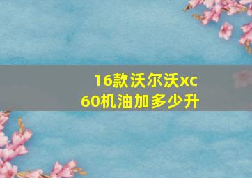 16款沃尔沃xc60机油加多少升