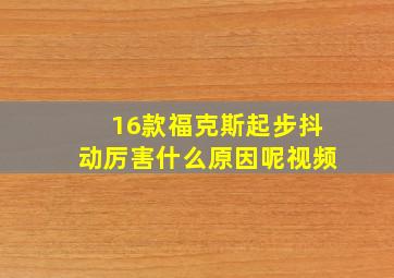 16款福克斯起步抖动厉害什么原因呢视频