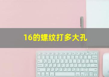 16的螺纹打多大孔