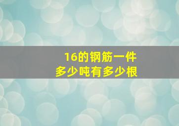 16的钢筋一件多少吨有多少根