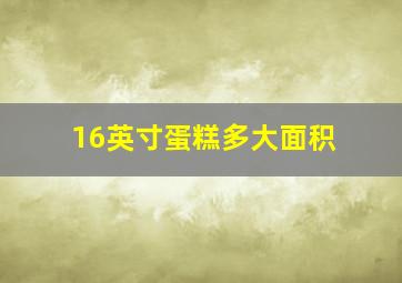 16英寸蛋糕多大面积