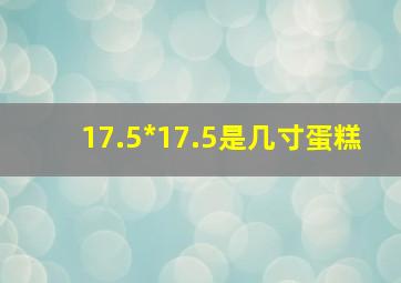 17.5*17.5是几寸蛋糕