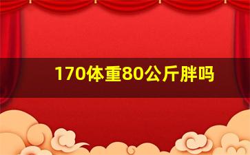 170体重80公斤胖吗