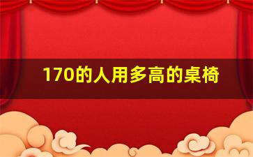 170的人用多高的桌椅