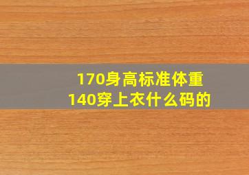 170身高标准体重140穿上衣什么码的