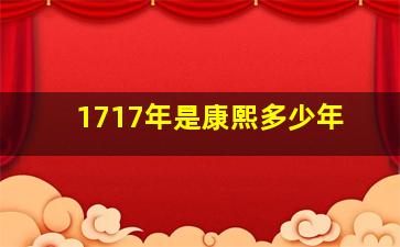 1717年是康熙多少年