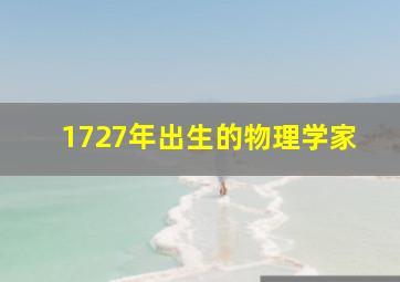 1727年出生的物理学家