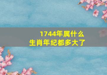 1744年属什么生肖年纪都多大了