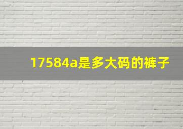 17584a是多大码的裤子