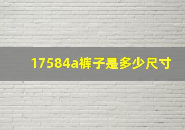 17584a裤子是多少尺寸