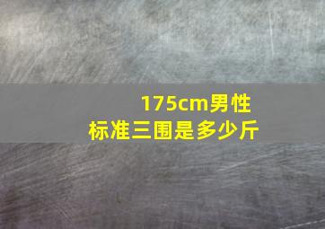 175cm男性标准三围是多少斤