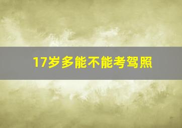 17岁多能不能考驾照