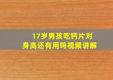 17岁男孩吃钙片对身高还有用吗视频讲解