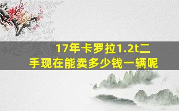 17年卡罗拉1.2t二手现在能卖多少钱一辆呢