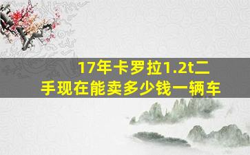 17年卡罗拉1.2t二手现在能卖多少钱一辆车