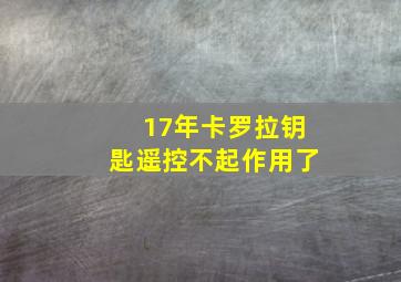 17年卡罗拉钥匙遥控不起作用了