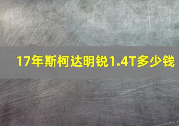 17年斯柯达明锐1.4T多少钱