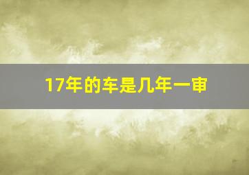 17年的车是几年一审