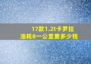 17款1.2t卡罗拉油耗8一公里要多少钱