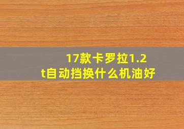 17款卡罗拉1.2t自动挡换什么机油好