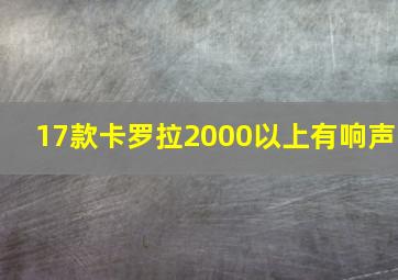 17款卡罗拉2000以上有响声