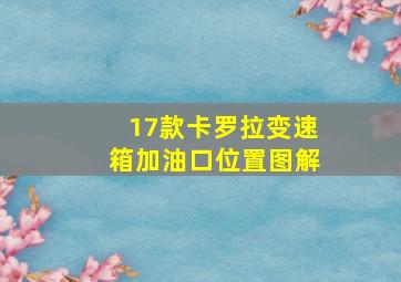 17款卡罗拉变速箱加油口位置图解