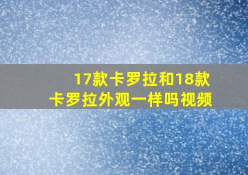 17款卡罗拉和18款卡罗拉外观一样吗视频