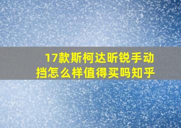 17款斯柯达昕锐手动挡怎么样值得买吗知乎