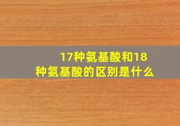 17种氨基酸和18种氨基酸的区别是什么