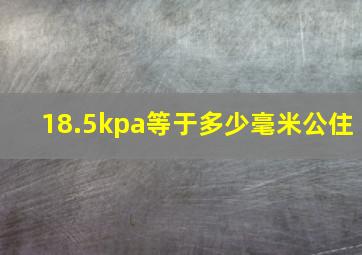 18.5kpa等于多少毫米公住