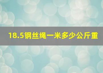 18.5钢丝绳一米多少公斤重