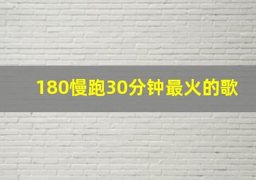 180慢跑30分钟最火的歌