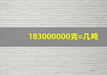 183000000克=几吨