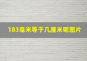 183毫米等于几厘米呢图片