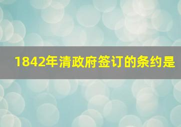 1842年清政府签订的条约是