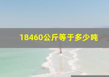 18460公斤等于多少吨