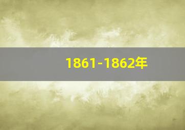 1861-1862年