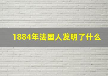 1884年法国人发明了什么