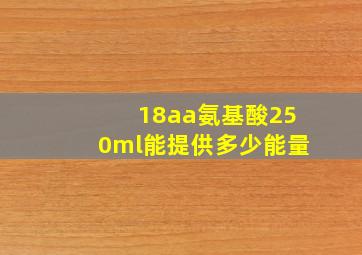 18aa氨基酸250ml能提供多少能量