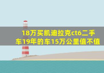 18万买凯迪拉克ct6二手车19年的车15万公里值不值