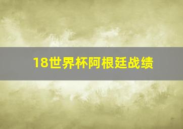 18世界杯阿根廷战绩