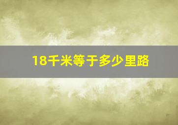 18千米等于多少里路