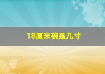 18厘米碗是几寸