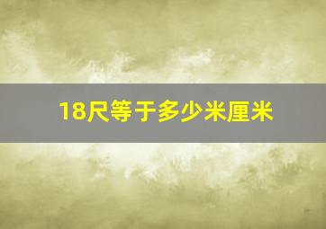 18尺等于多少米厘米