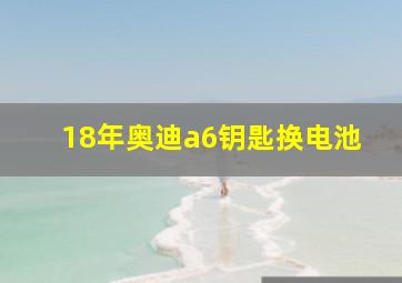 18年奥迪a6钥匙换电池