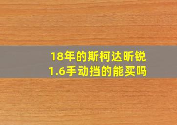 18年的斯柯达昕锐1.6手动挡的能买吗