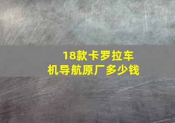 18款卡罗拉车机导航原厂多少钱